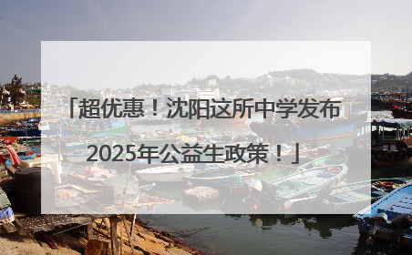 超优惠！沈阳这所中学发布2025年公益生政策！