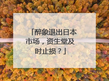 醉象退出日本市场，资生堂及时止损？