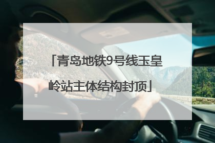 青岛地铁9号线玉皇岭站主体结构封顶