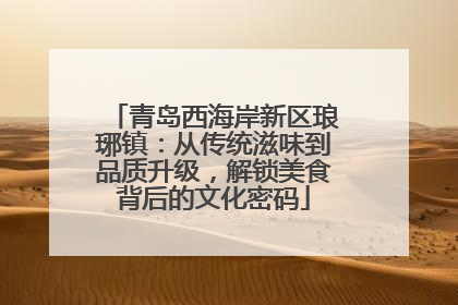 青岛西海岸新区琅琊镇：从传统滋味到品质升级，解锁美食背后的文化密码
