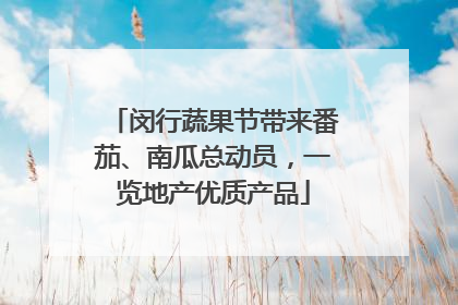 闵行蔬果节带来番茄、南瓜总动员，一览地产优质产品
