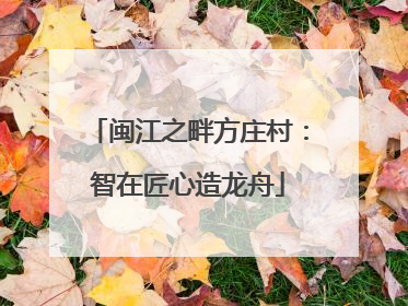 闽江之畔方庄村：智在匠心造龙舟