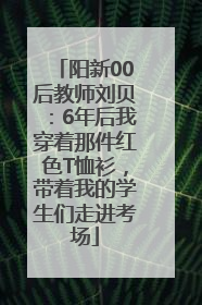 阳新00后教师刘贝：6年后我穿着那件红色T恤衫，带着我的学生们走进考场