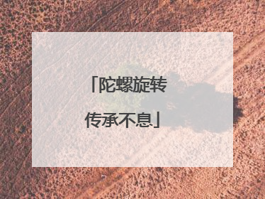陀螺旋转 传承不息