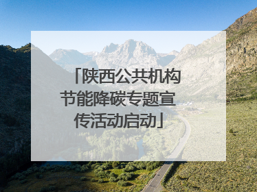 陕西公共机构节能降碳专题宣传活动启动