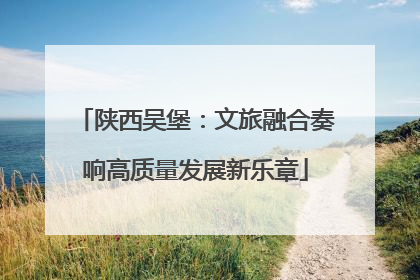 陕西吴堡：文旅融合奏响高质量发展新乐章