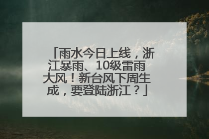 雨水今日上线，浙江暴雨、10级雷雨大风！新台风下周生成，要登陆浙江？