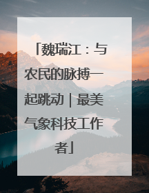 魏瑞江：与农民的脉搏一起跳动｜最美气象科技工作者