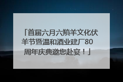首届六月六羵羊文化伏羊节暨温和酒业建厂80周年庆典邀您赴宴！