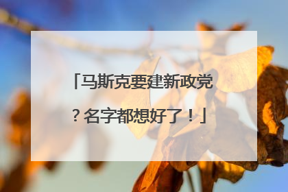 马斯克要建新政党？名字都想好了！