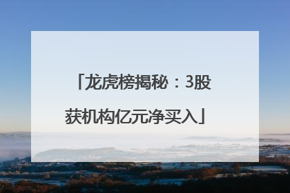 龙虎榜揭秘：3股获机构亿元净买入