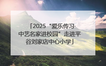 2025“爱乐传习·中艺名家进校园”走进平谷刘家店中心小学