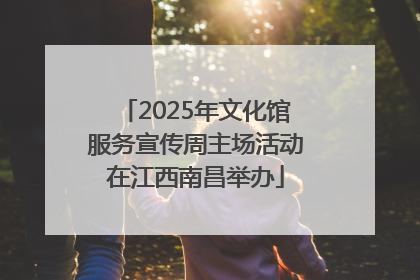 2025年文化馆服务宣传周主场活动在江西南昌举办