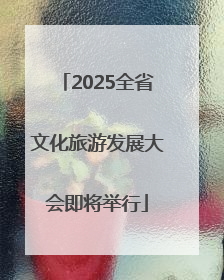 2025全省文化旅游发展大会即将举行