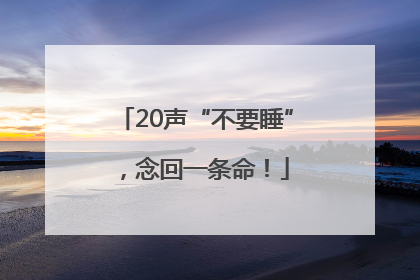 20声“不要睡”，念回一条命！