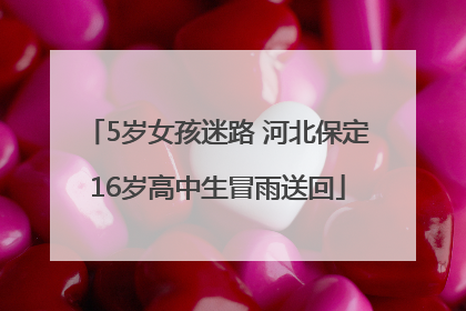 5岁女孩迷路 河北保定16岁高中生冒雨送回