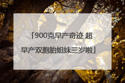 900克早产奇迹 超早产双胞胎姐妹三岁啦