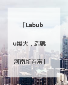 Labubu爆火，造就河南新首富